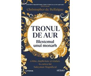 Tronul de aur. Blestemul unui monarh - Christopher de Bellaigue, Kronika, Editie in limba romana