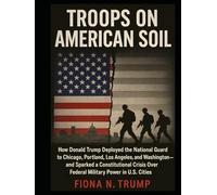 TROOPS ON AMERICAN SOIL: How Donald Trump Deployed the National Guard to Chicago, Portland, Los Angeles, and Washington-and Sparked a Constitutional Crisis Over Federal Military Power in U.S. Cities