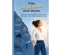 Trop compétente pour douter: Arrêtez de vous faire petite et prenez enfin votre place - sans devenir quelqu'un d'autre