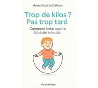Trop de kilos ? Pas trop tard !: Comment lutter contre l’obésité infantile