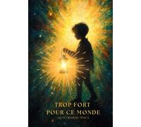 Trop fort pour ce monde: Chroniques d'un petit héros aux superpouvoirs invisibles