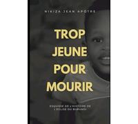 Trop Jeune Pour Mourir: Esquisse de l'histoire de l'Eglise du Burundi
