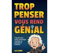 Trop penser vous rend génial: Transformez votre anxiété en puissance créative | libérer votre créativité, renforcer votre confiance et transformer vos idées en actions concrètes