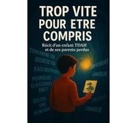 TROP VITE POUR ETRE COMPRIS: Récit d'un enfant TDAH et de ses parents perdus