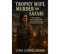 Trophy Wife Murder on Safari: The True Story of Bianca Rudolph’s Death and the Deadly Secrets Her Husband Tried to Bury