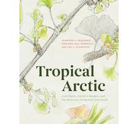 Tropical Arctic: Lost Plants, Future Climates, and the Discovery of Ancient Greenland