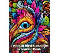 Tropical Bird Zentangle Colouring Book: 100 illustrations of exotic birds and Zentangle patterns for bird lovers