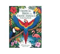 Tropical Birds and Exotic Animals Coloring Book Volume 1: 100 Beautiful Birds and Wildlife Pages to Color - Parrots, Toucans, Flamingos, Big Cats and Rainforest Scenes for Adults and Teens