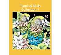 Tropical Birds Collection 1: Coloring Book