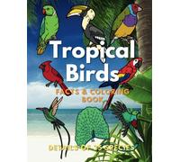 Tropical Birds: Facts & Coloring Book: Fun Facts and Colouring Activity Book for Children Aged 2 to 16 Years
