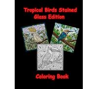 Tropical Birds Stained Glass Coloring Book: Relaxing Designs with Exotic Parrots, Toucans and Flamingos for Stress Relief and Mindful Art Therapy