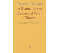 Tropical Diseases: A Manual of the Diseases of Warm Climates