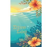 Tropical Dive Log Book: Scuba Diving Journal with Hibiscus Flowers: Record Your Scuba Dives, Memories & Underwater Adventures / Your passport to underwater adventures