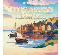 Tropical & Fantasy Escapes: A Dreamy Coloring Adventure for Adults and Teens: Relaxing tropical islands, magical beaches, and fantasy landscapes to ... feature with detailed reference images