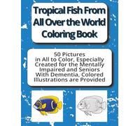Tropical Fish From All Over the World Coloring Book: A soothing, confidence building activity book created especially for seniors with Dementia, Alzheimer’s and the Mentally Impaired.