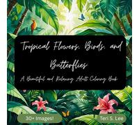 Tropical Flowers, Birds, and Butterflies:: A Beautiful and Relaxing Adult Coloring Book