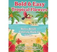 Tropical Flowers Coloring Book: Bold & Easy Designs for Adults and Seniors.: Stress Relief and Relaxation with Simple Floral Patterns.