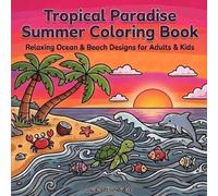 Tropical Paradise Summer Coloring Book: Relaxing Ocean & Beach Designs for Adults & Kids