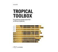 Tropical Toolbox. Fry and Drew and the search for an african modernity. Ediz. illustrata