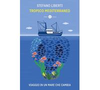TROPICO MEDITERRANEO. VIAGGIO IN UN MARE CHE CAMBIA - LIBERTI STEFANO - Laterza