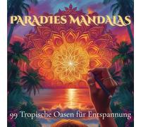 Tropisches Mandala Ausmalbuch für Erwachsene: Paradies Mandalas - 99 achtsame Auszeiten für Entspannung & Stressabbau