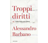Troppi diritti. L'Italia tradita dalla libertà