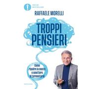 Troppi pensieri. Come ripulire la mente e smettere di tormentarsi