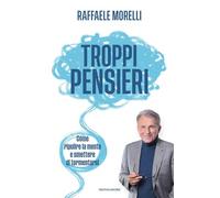 Troppi pensieri. Come ripulire la mente e smettere di tormentarsi