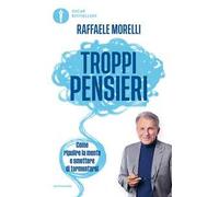 Troppi pensieri. Come ripulire la mente e smettere di tormentarsi