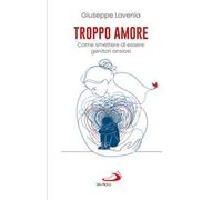 Troppo amore. Come smettere di essere genitori ansiosi