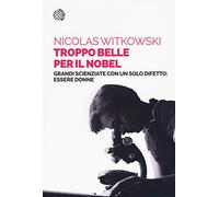 Troppo belle per il Nobel. Grandi scienziate con un solo difetto: essere donne