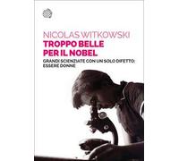 Troppo belle per il Nobel. Grandi scienziate con un solo difetto: essere donne