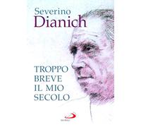 Libri Severino Dianich - Troppo Breve Il Mio Secolo. Cose Vissute
