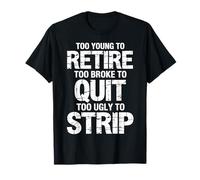 Troppo Giovane per Andare in Pensione Troppo Rotto per Smettere Troppo Brutto per spogliarsi Maglietta