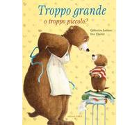 Troppo grande o troppo piccolo? Ediz. a colori