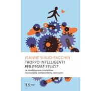 Troppo intelligenti per essere felici? La plusdotazione intellettiva; riconoscerla, comprenderla, conviverci