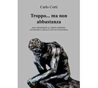 Troppo… ma non abbastanza. Dai cromosomi al libero arbitrio: guardare la realtà con occhi diversi