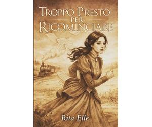 Troppo Presto per Ricominciare: Tra Cagliari e Oristano, Nella Sardegna Di Fine Ottocento, Una Giovane Donna Intraprende Un Viaggio Che Cambierà Il Suo Sguardo Sulla Vita e Sugli Altri
