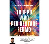 Troppo vivo per restare fermo. Come vivere con l'ADHD - Donato Luca