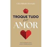 Troque Tudo Por Amor