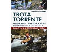 Trota torrente. Manuale tecnico della pesca al tocco. Aspetti, caratteristiche, azioni di pesca