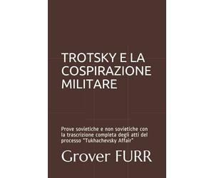 TROTSKY E LA COSPIRAZIONE MILITARE: Prove sovietiche e non sovietiche con la trascrizione completa degli atti del processo “Tukhachevsky Affair”