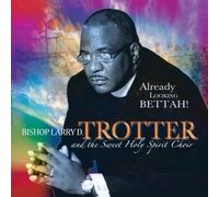 Trotter, Bishop Larry & Sweet H - Already Looking Bettah!