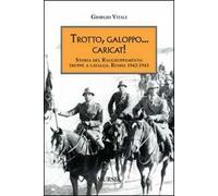 Trotto, galoppo... Caricat! Storia del raggruppamento truppe a cavallo. Russia 1942-1943