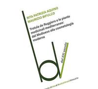 Trotula de Ruggiero – Le piante medicinali mediterranee – Dal Medioevo alla cosmetologia moderna