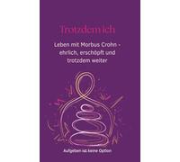 Trotzdem ich: Leben mit Morbus Crohn - ehrlich, erschöpft, trotzdem weiter