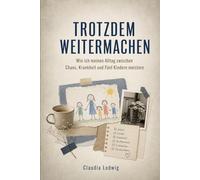 Trotzdem weitermachen - Autobiografie einer Mama von fünf Kindern mit Lipödem und Arthrose | Authentische Lebensgeschichte: Wie ich meinen Alltag zwischen Chaos, Krankheit und Fünf Kindern meistere