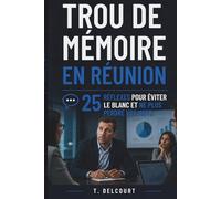 Trou de mémoire en réunion : 25 réflexes pour éviter le blanc et ne plus perdre vos mots: Guide pratique pour éviter les trous de mémoire en réunion, entretien ou conversation importante