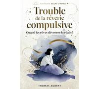 Trouble de la Rêverie Compulsive - Quand les Rêves Dévorent la Réalité: Comprendre et surmonter la rêverie compulsive (TRC) pour retrouver l’équilibre