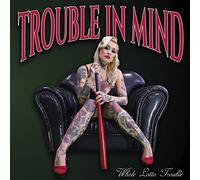 TROUBLE IN MIND - WHOLE LOTTA TROUBLE
